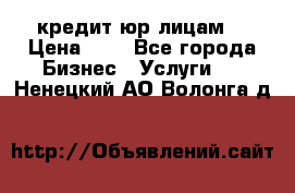 кредит юр лицам  › Цена ­ 0 - Все города Бизнес » Услуги   . Ненецкий АО,Волонга д.